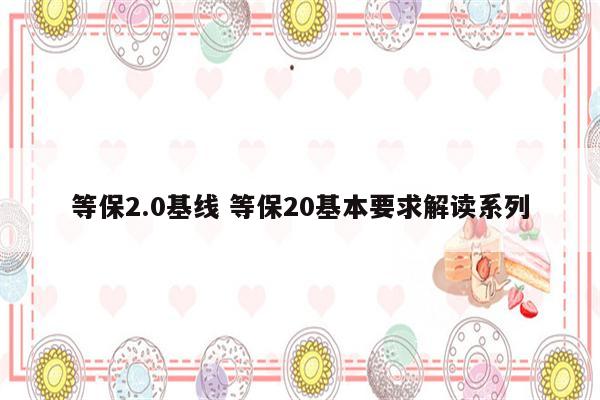 等保2.0基线 等保20基本要求解读系列