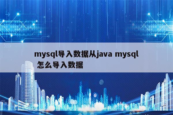 mysql导入数据从java mysql 怎么导入数据