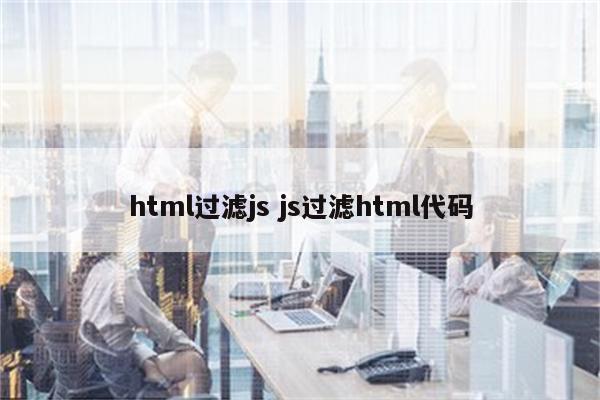 html过滤js js过滤html代码