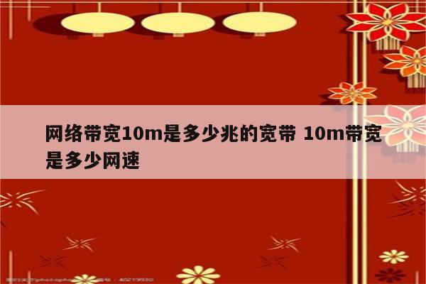 网络带宽10m是多少兆的宽带 10m带宽是多少网速
