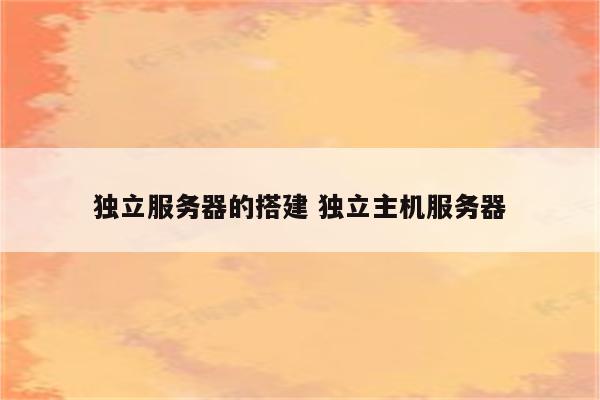 独立服务器的搭建 独立主机服务器