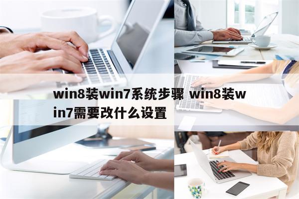 win8装win7系统步骤 win8装win7需要改什么设置
