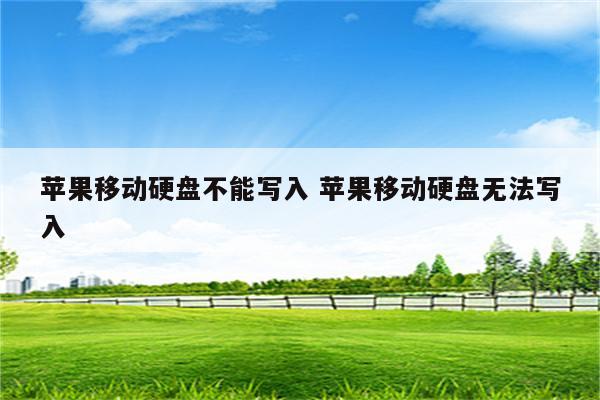 苹果移动硬盘不能写入 苹果移动硬盘无法写入