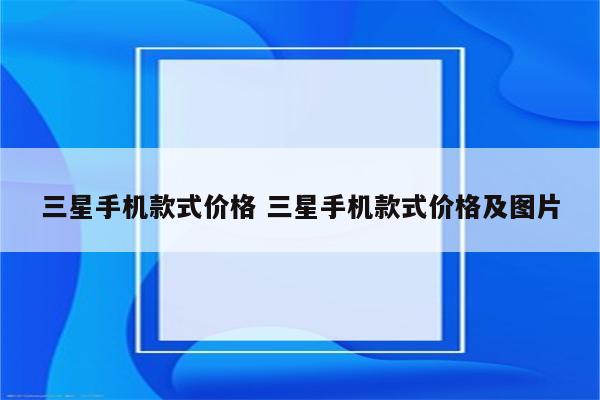 三星手机款式价格 三星手机款式价格及图片