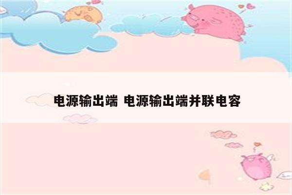 电源输出端 电源输出端并联电容