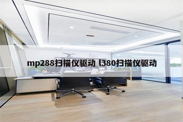 mp288扫描仪驱动 l380扫描仪驱动
