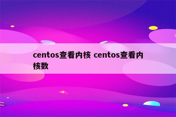 centos查看内核 centos查看内核数
