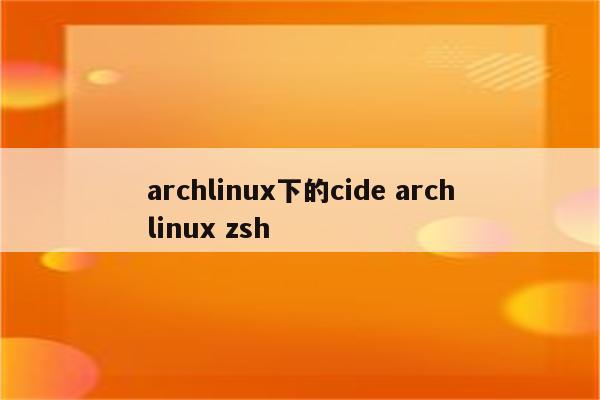 archlinux下的cide archlinux zsh
