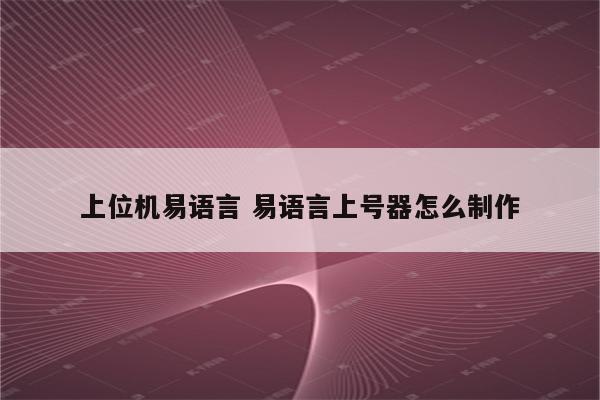 上位机易语言 易语言上号器怎么制作