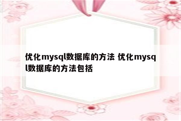 优化mysql数据库的方法 优化mysql数据库的方法包括