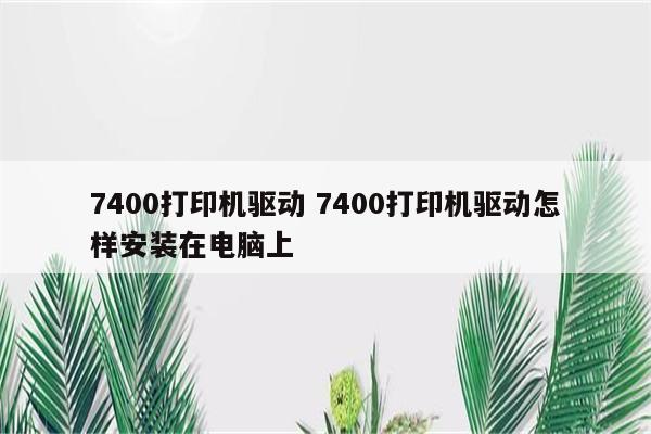 7400打印机驱动 7400打印机驱动怎样安装在电脑上