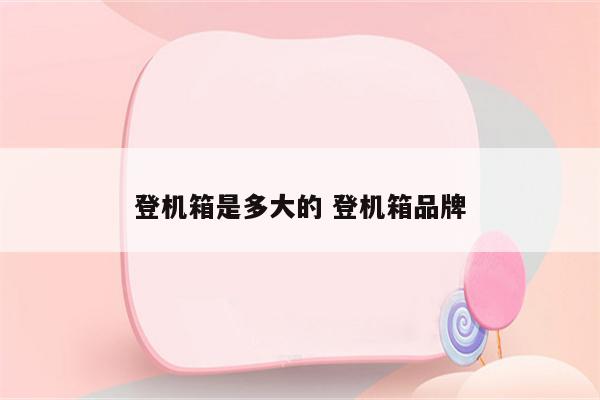 登机箱是多大的 登机箱品牌