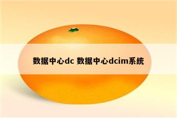 数据中心dc 数据中心dcim系统