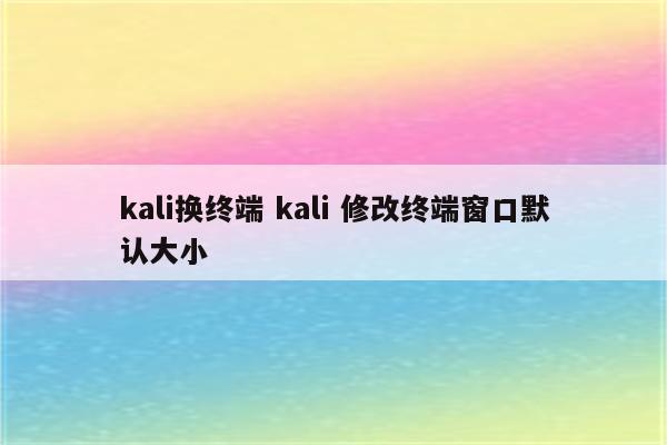 kali换终端 kali 修改终端窗口默认大小
