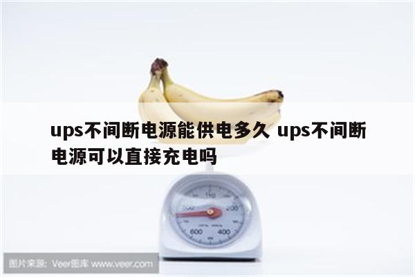ups不间断电源能供电多久 ups不间断电源可以直接充电吗