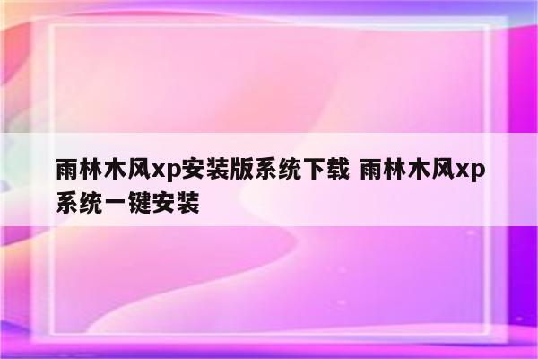 雨林木风xp安装版系统下载 雨林木风xp系统一键安装