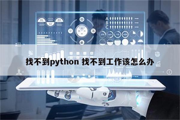 找不到python 找不到工作该怎么办