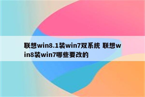 联想win8.1装win7双系统 联想win8装win7哪些要改的
