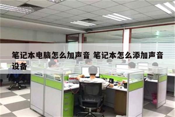 笔记本电脑怎么加声音 笔记本怎么添加声音设备