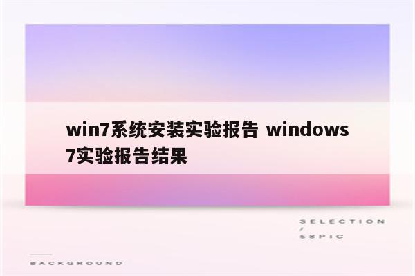 win7系统安装实验报告 windows7实验报告结果