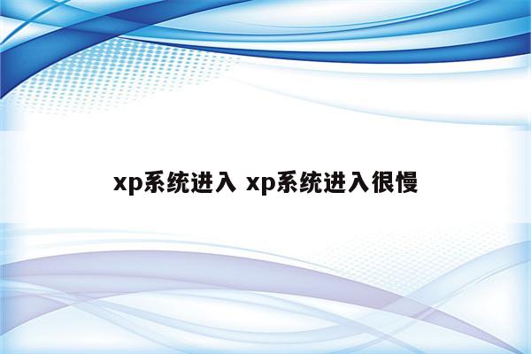 xp系统进入 xp系统进入很慢