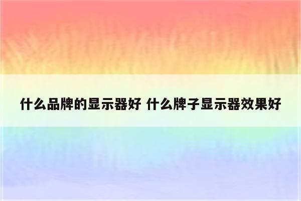 什么品牌的显示器好 什么牌子显示器效果好