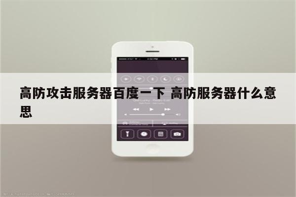 高防攻击服务器百度一下 高防服务器什么意思