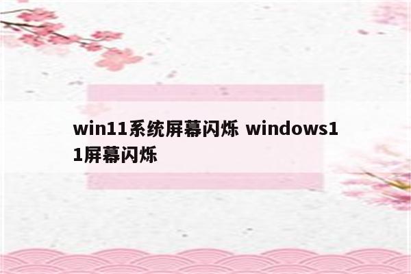 win11系统屏幕闪烁 windows11屏幕闪烁