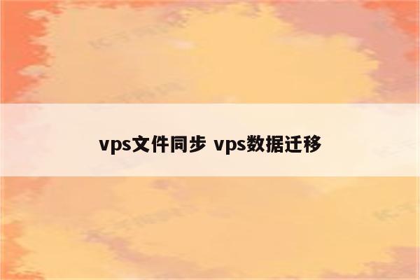 vps文件同步 vps数据迁移