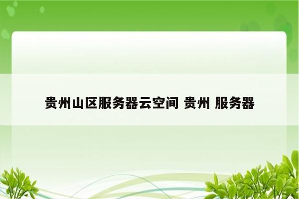 贵州山区服务器云空间 贵州 服务器