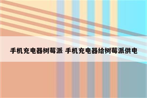 手机充电器树莓派 手机充电器给树莓派供电