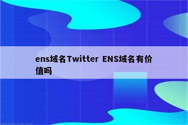 ens域名Twitter ENS域名有价值吗