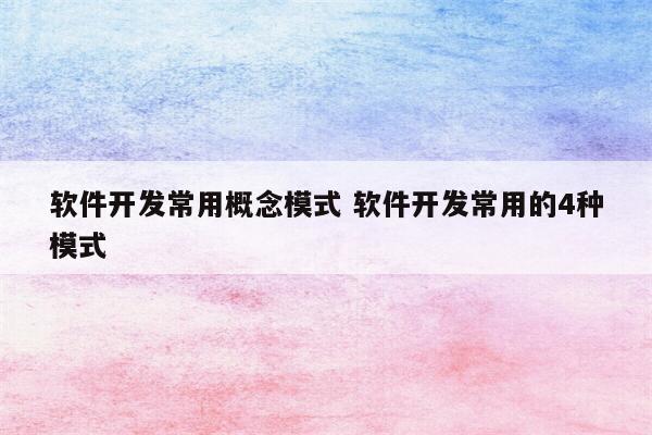 软件开发常用概念模式 软件开发常用的4种模式