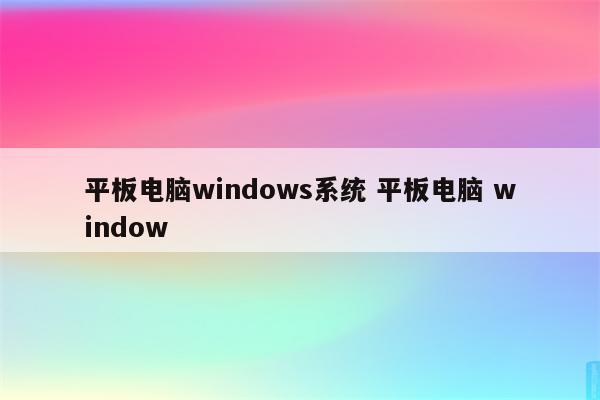 平板电脑windows系统 平板电脑 window