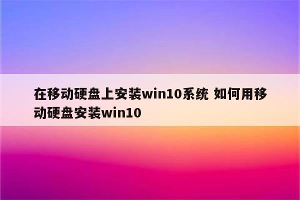 在移动硬盘上安装win10系统 如何用移动硬盘安装win10