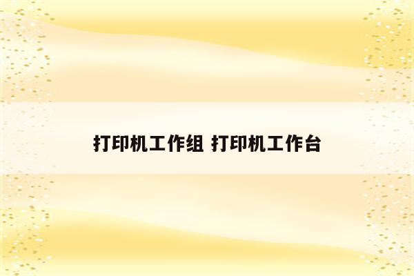 打印机工作组 打印机工作台