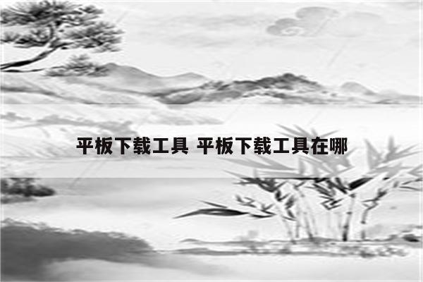 平板下载工具 平板下载工具在哪