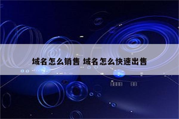 域名怎么销售 域名怎么快速出售