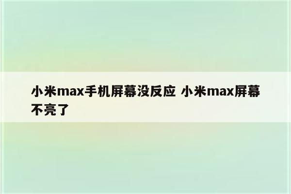 小米max手机屏幕没反应 小米max屏幕不亮了