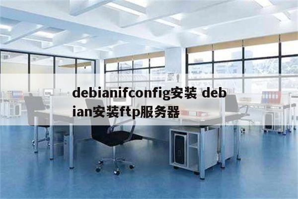 debianifconfig安装 debian安装ftp服务器