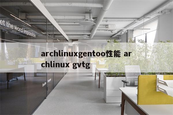 archlinuxgentoo性能 archlinux gvtg