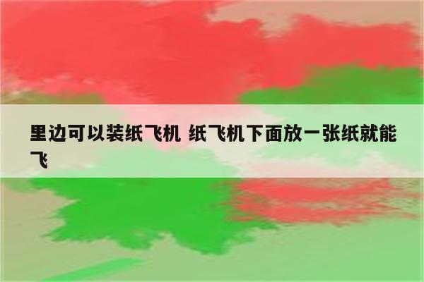 里边可以装纸飞机 纸飞机下面放一张纸就能飞