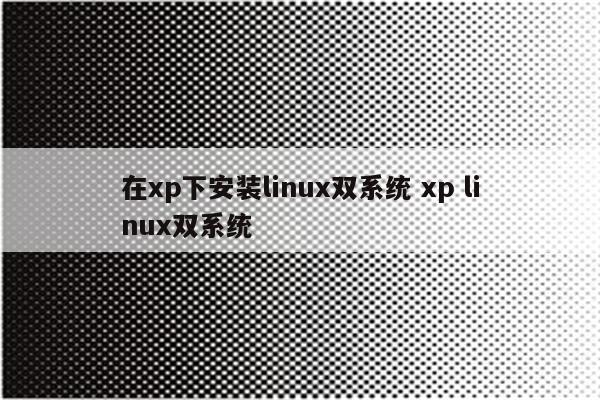 在xp下安装linux双系统 xp linux双系统