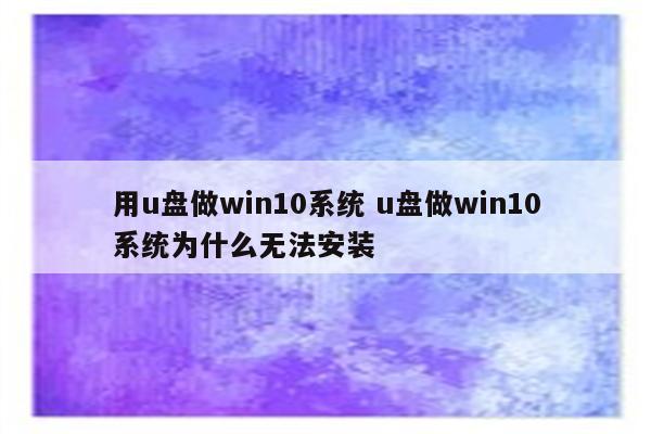 用u盘做win10系统 u盘做win10系统为什么无法安装