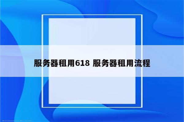 服务器租用618 服务器租用流程