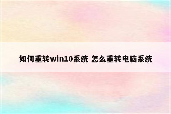 如何重转win10系统 怎么重转电脑系统