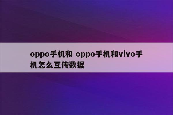 oppo手机和 oppo手机和vivo手机怎么互传数据