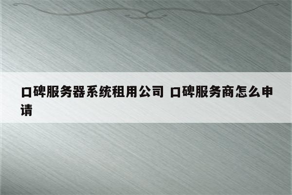 口碑服务器系统租用公司 口碑服务商怎么申请