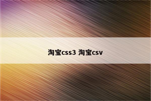 淘宝css3 淘宝csv