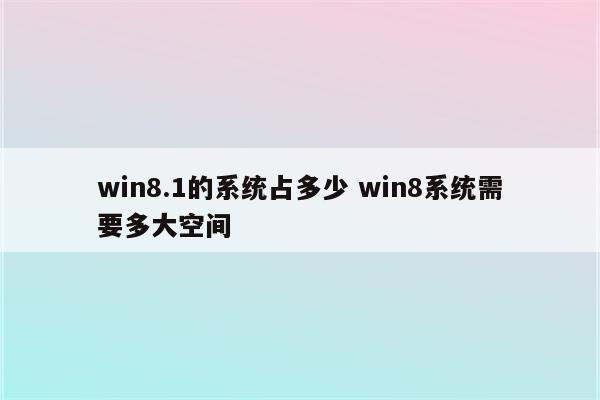 win8.1的系统占多少 win8系统需要多大空间